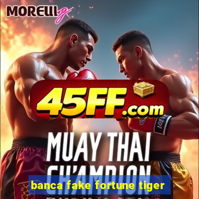 banca fake fortune tiger